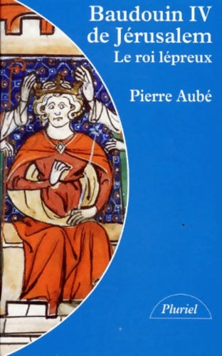 Livrenpoche : Baudouin iv de Jérusalem - le roi lépreux - Pierre Aubé - Livre