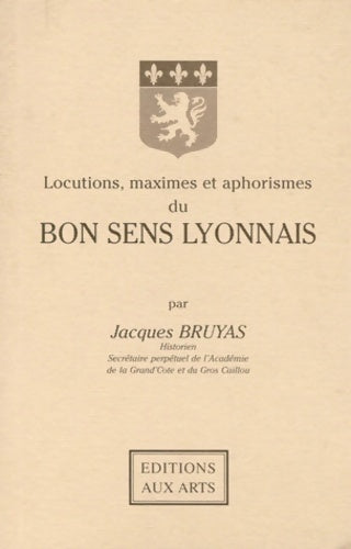 Livrenpoche : Locutions maximes et aphorismes du bon sens lyonnais - Jacques Bruyas - Livre