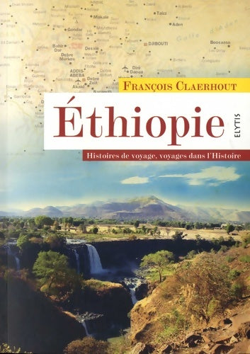 Ethiopie : Histoires de voyage voyages dans l'histoire - François Claerhout - Livre