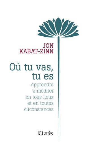 Livrenpoche : Où tu vas tu es : Apprendre à méditer en tous lieux et en toutes circonstances - Jon Kabat-Zinn - Livre