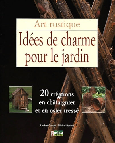 Livrenpoche : Idées de charme pour le jardin. 20 créations en châtaignier et en osier tressé - Lucien CASSAT - Livre