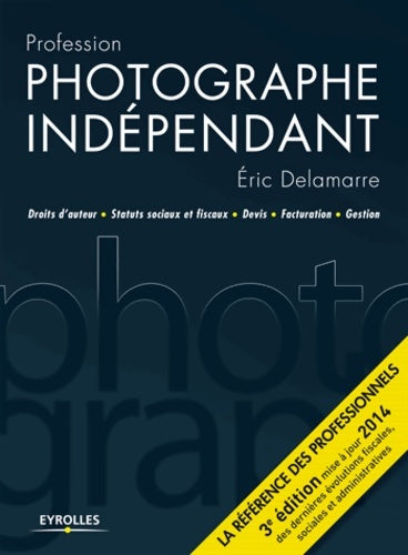 Livrenpoche : Profession photographe indépendant : Droits d'auteur statuts sociaux et fiscaux devis facturation gestion - Eric Delamarre - Livre