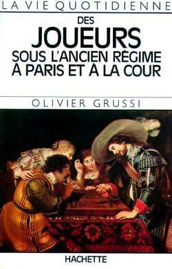 Livrenpoche : La vie quotidienne des joueurs sous l'ancien régime à Paris et à la cour - Olivier Grussi - Livre