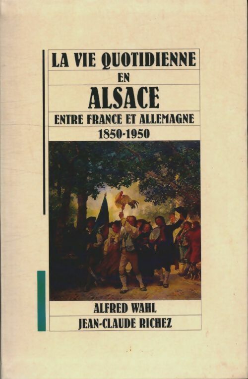 Livrenpoche : La vie quotidienne en Alsace entre France et Allemagne : 1850-1950 - Alfred Wahl - Livre