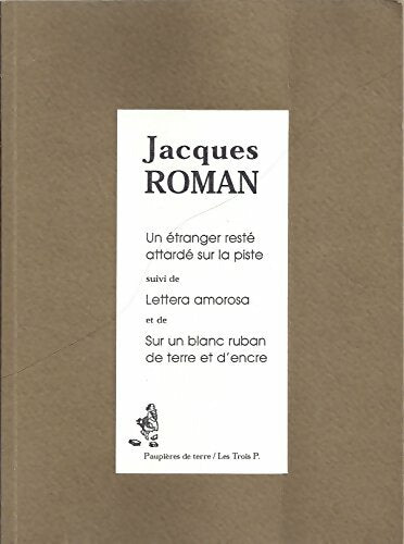 Livrenpoche : Un étranger resté attardé sur la piste / Lettera amorosa / Sur un blanc ruban de terre et d'encre - Jacques Roman - Livre