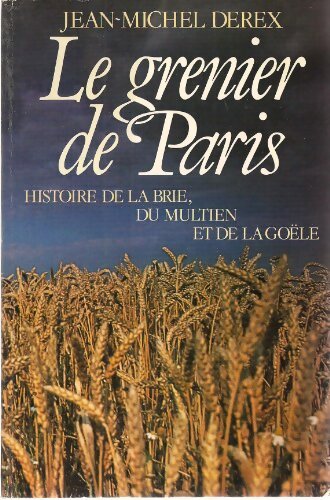 Livrenpoche : Le grenier de Paris : Histoire de la Brie, du Multien et de la Goële - Jean-Michel Derex - Livre