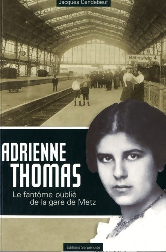 Livrenpoche : Adrienne Thomas le Fantôme Oublié de la Gare de Metz - Jacques Gandebeuf - Livre