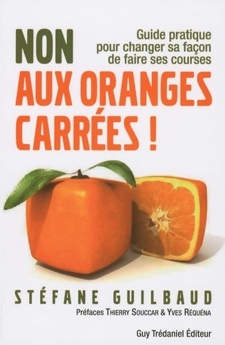 Livrenpoche : Non aux oranges carrées - Guide pratique pour changer sa façon de faire ses courses - Stéfane Guilbaud - Livre
