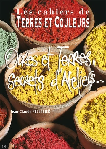 Livrenpoche : Ocres et terres secrets d'ateliers... - Jean-Claude Pelletier - Livre