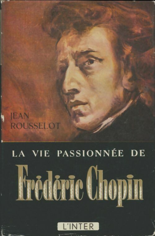 Livrenpoche : La vie passionnée de Frédéric Chopin - Jean Rousselot - Livre