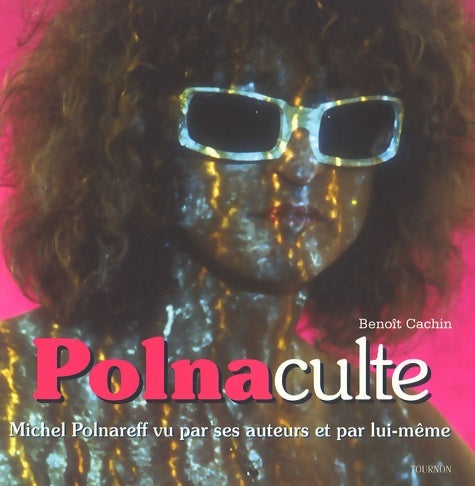 Livrenpoche : Polnaculte : Michel Polnareff vu par ses auteurs et par lui-même - Benoît Cachin - Livre