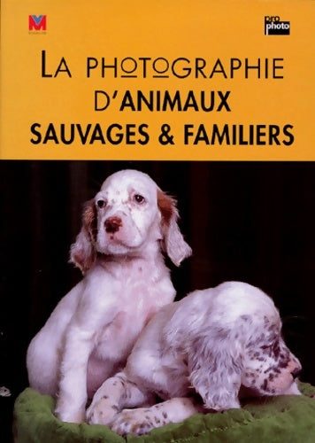 Livrenpoche : LA PHOTOGRAPHIE D'ANIMAUX SAUVAGES & FAMILIERS - Jonathan Hilton - Livre