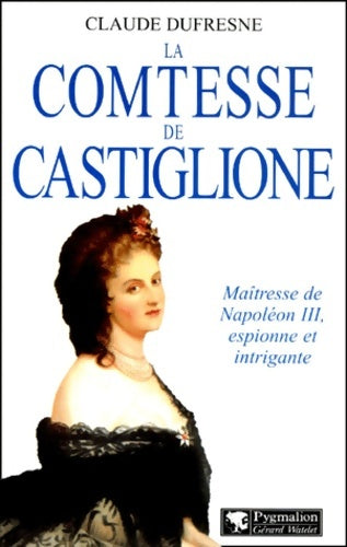 Livrenpoche : La Comtesse de Castiglione : Maîtresse de Napoléon III espionne et intrigante - Claude Dufresne - Livre
