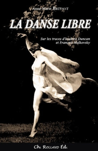 Livrenpoche : Danse libre : Sur les traces dIsadora Duncan et François Malkovsky - Anne-Marie Bruyant - Livre