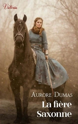 Livrenpoche : La fière Saxonne : Intrépides et séductrices les héroïnes Victoria vont conquérir l'Histoire ! - Aurore Dumas - Livre