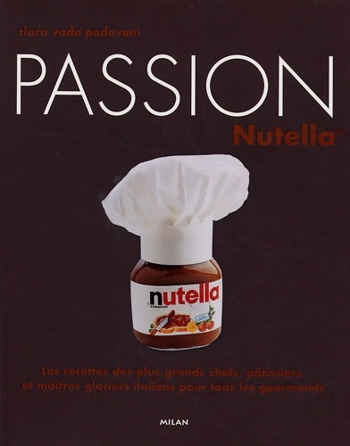 Livrenpoche : Passion Nutella : Les recettes des plus grands chefs pâtissiers et maîtres glaciers italiens pour tous les gourmands - Clara Vada Padovani - Livre