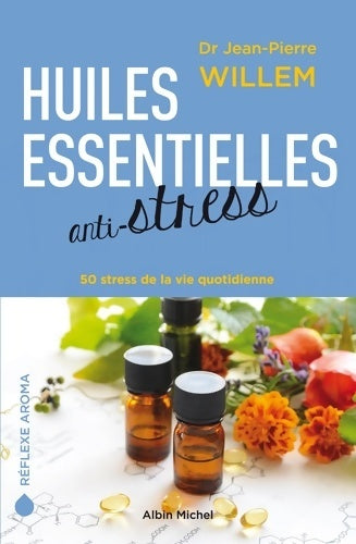 Livrenpoche : Huiles essentielles anti-stress : 50 stress de la vie quotidienne - Docteur Jean-Pierre Willem - Livre