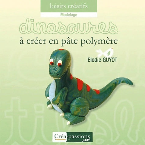 Livrenpoche : Dinosaures à créer en pâte polymère - Elodie Guyot - Livre