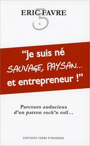 Livrenpoche : Je suis né sauvage paysan... Et entrepreneur ! - Eric Favre - Livre