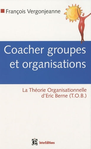 Livrenpoche : Coacher les groupes et les organisations : Avec la Théorie Organisationnelle d'Eric Berne - François Vergonjeanne - Livre