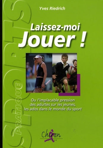 Livrenpoche : Laissez-moi jouer ! : Ou l'implacable pression des adultes sur les jeunes sur les ados dans le monde du sport - Yves Riedrich - Livre