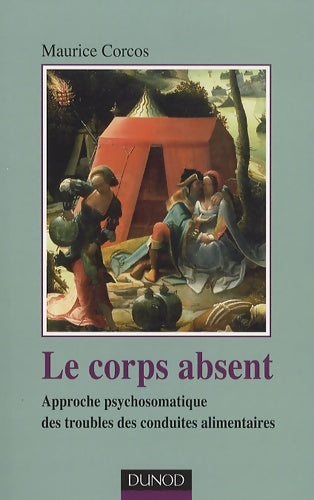 Livrenpoche : Le corps absent - 2e édition : Approche psychosomatique des troubles de conduites alimentaires - Maurice Corcos - Livre