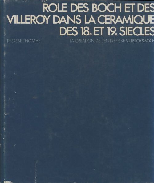 Livrenpoche : Rôle des Boch et des Villeroy dans la céramique des 18e et 19e siècles - Thérèse Thomas - Livre