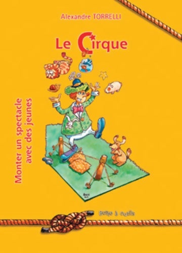 Livrenpoche : Le Cirque : Monter un spectacle avec des jeunes - Alexandre Torrelli - Livre