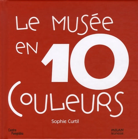 Livrenpoche : Le musée en 10 couleurs : 10 Oeuvres des collections du Musée national d'art moderne à Paris - Sophie Curtil - Livre