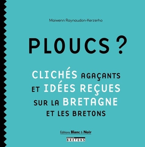 Livrenpoche : Ploucs ? : Clichés agaçants et idées reçues sur la Bretagne et les bretons - Maiwenn Raynaudon-Kerzerho - Livre