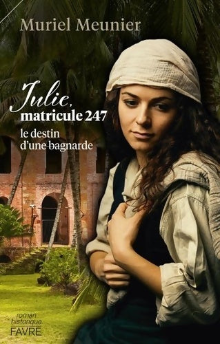 Livrenpoche : Julie matricule 247 - Le destin d'une bagnarde - Muriel Meunier - Livre