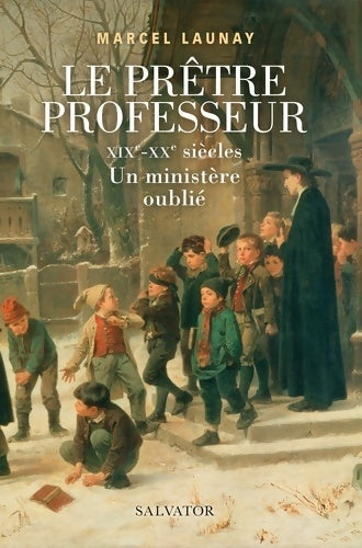 Livrenpoche : Le prêtre professeur. XIXe-XXe siècles un ministère oublié - Marcel Launay - Livre