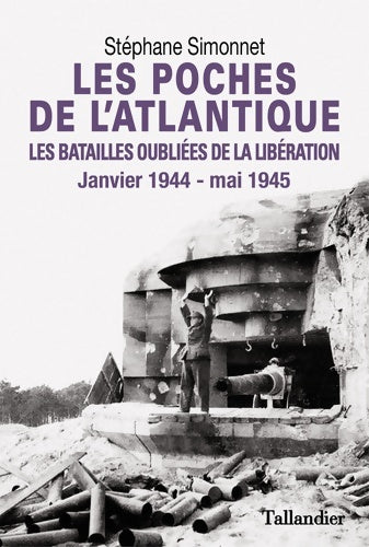 Livrenpoche : Les poches de l'Atlantique : Les batailles oubliées de la Libération janvier 1944 - mai 1945 - Stéphane Simonnet - Livre