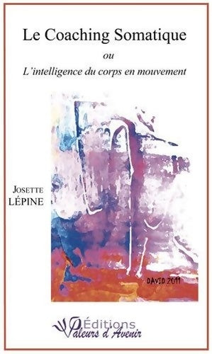 Livrenpoche : Le coaching somatique ou l'intelligence du corps en mouvement - Josette Lepine - Livre