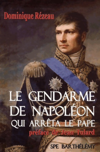 Livrenpoche : Le Gendarme de Napoléon qui arrêta le Pape - Dominique Rézeau - Livre