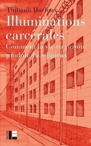 Livrenpoche : Illuminations carcérales : Comment la vie en prison produit du religieux - Thibault Ducloux - Livre