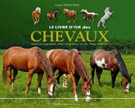 Livrenpoche : Le livre d'or des chevaux : L'encyclopédie des chevaux et de l'equitation - Andréa Fitzpatrick - Livre