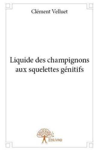 Livrenpoche : Liquide des champignons aux squelettes génitifs - Clément Velluet - Livre