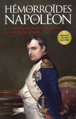 Livrenpoche : Les Hémorroïdes de Napoléon - et toutes ces petites histoires qui ont fait la grande - Phil Mason - Livre