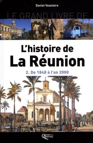 Livrenpoche : Le grand livre de l'histoire de la Réunion : Volume 2 De 1848 à l'an 2000 - Daniel Vaxelaire - Livre