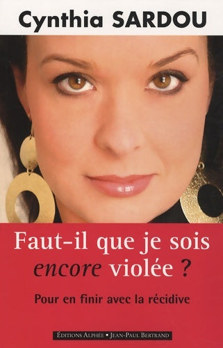 Livrenpoche : Faut-il que je sois encore violée ? : Pour en finir avec la récidive - Cynthia Sardou - Livre