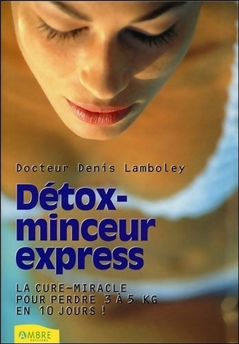 Livrenpoche : Détox-minceur express - La cure-miracle pour perdre 3 à 5 kilos en 10 jours ! - Denis Lamboley - Livre