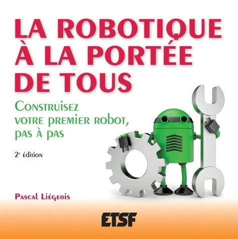 Livrenpoche : La robotique à la portée de tous - 2e éd. - Construisez votre premier robot pas à pas : Construisez votre premier robot pas à pas - Pascal Liégeois - Livre