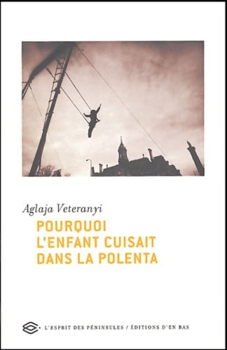 Livrenpoche : Pourquoi l'enfant cuisait dans la polenta : Précédé d'une lettre de Peter Bischsel - Aglaja Veteranyi - Livre