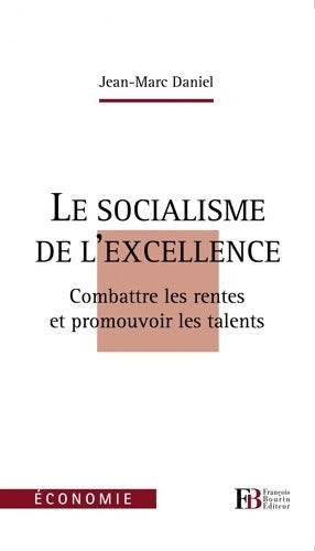 Livrenpoche : Le socialisme de l'excellence : Combattre les rentes et promouvoir les talents - Jean-Marc Daniel - Livre
