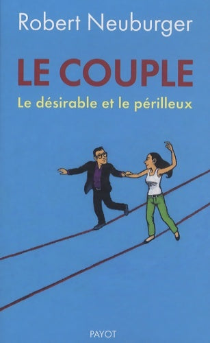 Livrenpoche : Le couple : Le désirable et le périlleux - Robert Neuburger - Livre
