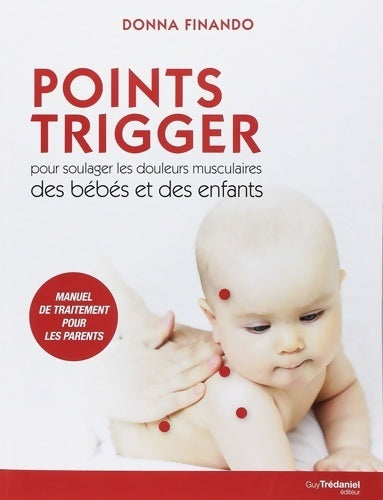 Livrenpoche : Points Trigger - Pour soulager les douleurs musculaires des bébés et des enfants - Donna Finando - Livre