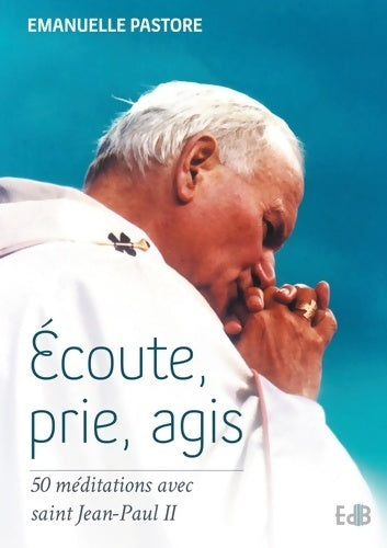 Livrenpoche : Ecoute prie agis : 50 méditations avec Saint Jean-Paul II - Emanuelle Pastore - Livre