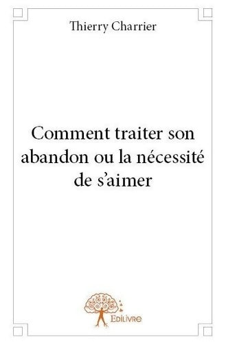 Livrenpoche : Comment traiter son abandon ou la nécessité de s'aimer - Thierry Charrier - Livre