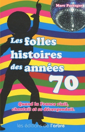 Livrenpoche : Les folles histoires des années 70 - Marc Pasteger - Livre